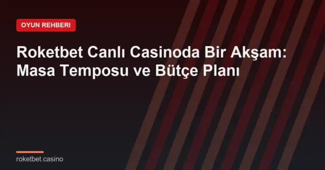 Roketbet Canlı Casinoda Bir Akşam: Masa Temposu ve Bütçe Planı
