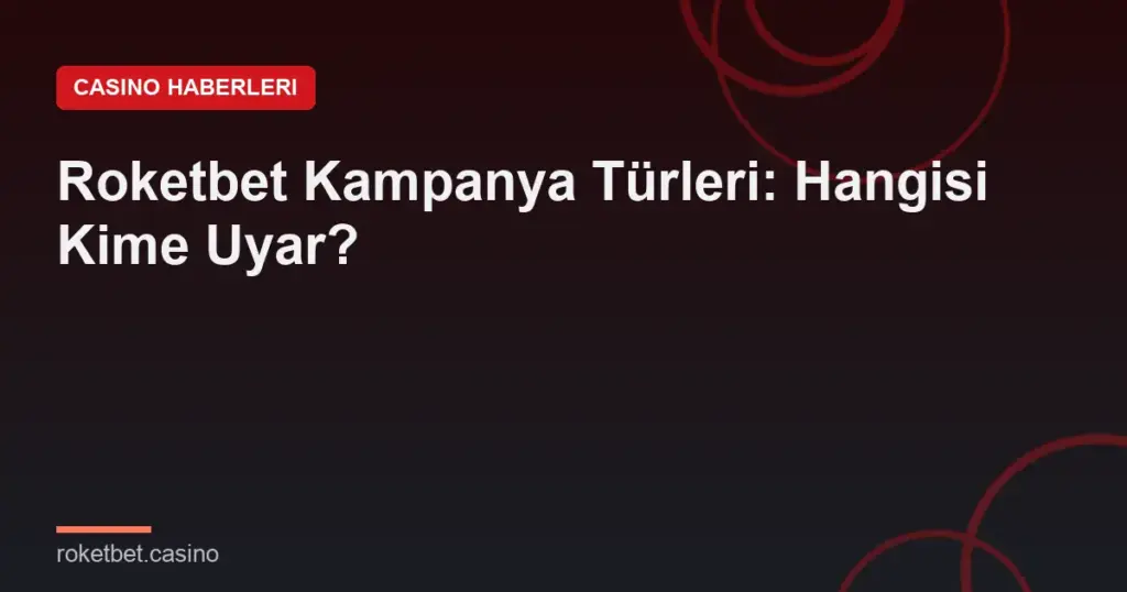 Roketbet Kampanya Türleri: Hangisi Kime Uyar?