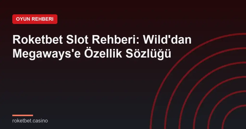 Roketbet Slot Rehberi: Wild'dan Megaways'e Özellik Sözlüğü
