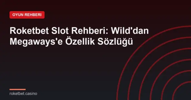 Roketbet Slot Rehberi: Wild'dan Megaways'e Özellik Sözlüğü